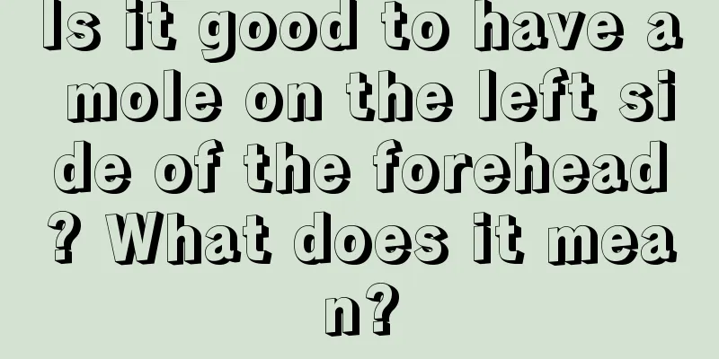 Is it good to have a mole on the left side of the forehead? What does it mean?