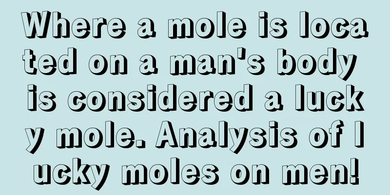 Where a mole is located on a man's body is considered a lucky mole. Analysis of lucky moles on men!