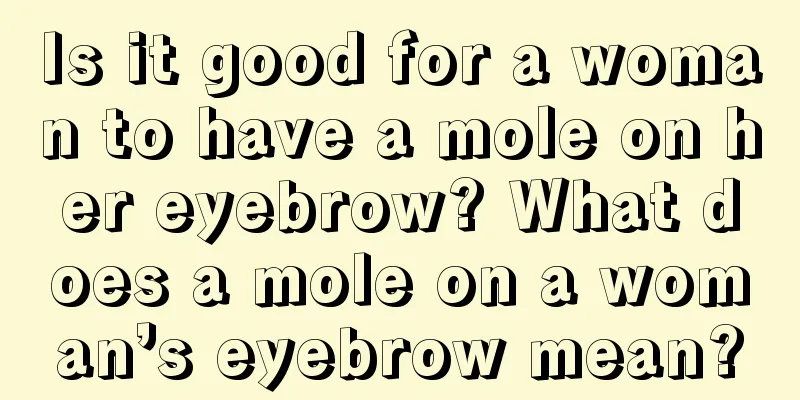 Is it good for a woman to have a mole on her eyebrow? What does a mole on a woman’s eyebrow mean?