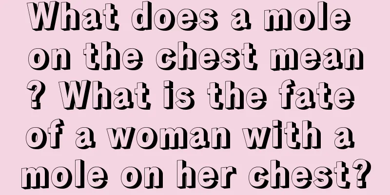 What does a mole on the chest mean? What is the fate of a woman with a mole on her chest?