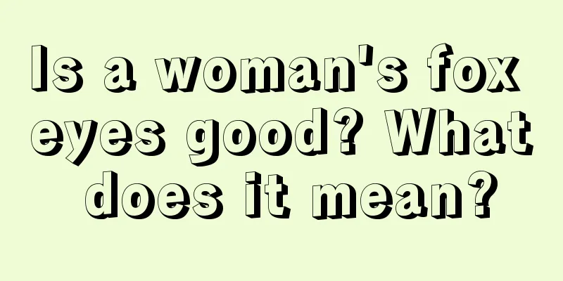 Is a woman's fox eyes good? What does it mean?