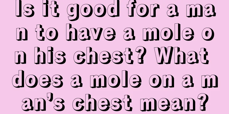 Is it good for a man to have a mole on his chest? What does a mole on a man’s chest mean?