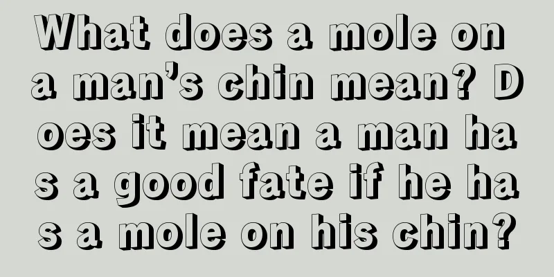 What does a mole on a man’s chin mean? Does it mean a man has a good fate if he has a mole on his chin?