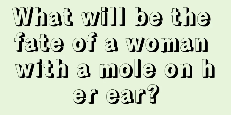 What will be the fate of a woman with a mole on her ear?