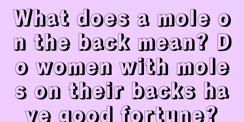 What does a mole on the back mean? Do women with moles on their backs have good fortune?