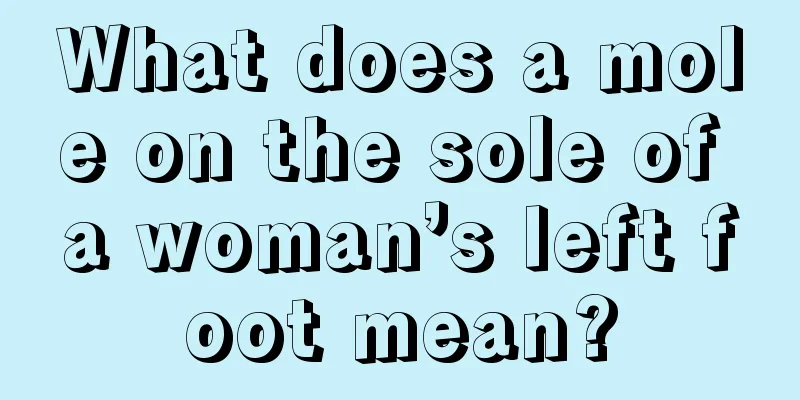 What does a mole on the sole of a woman’s left foot mean?