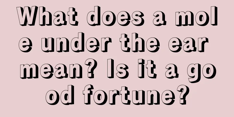 What does a mole under the ear mean? Is it a good fortune?