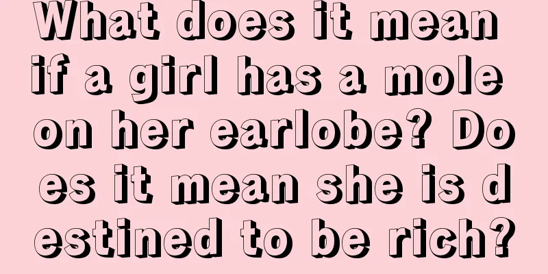 What does it mean if a girl has a mole on her earlobe? Does it mean she is destined to be rich?