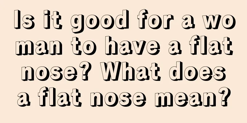 Is it good for a woman to have a flat nose? What does a flat nose mean?
