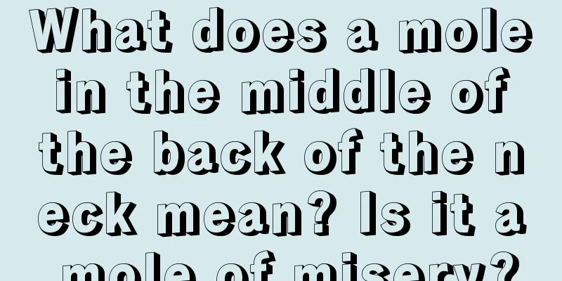 What does a mole in the middle of the back of the neck mean? Is it a mole of misery?