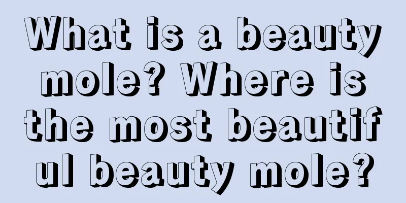 What is a beauty mole? Where is the most beautiful beauty mole?