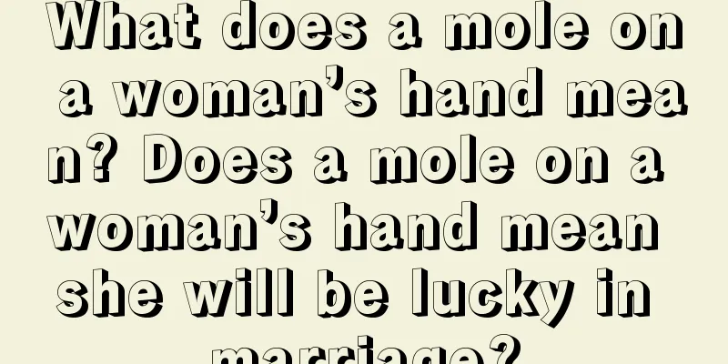 What does a mole on a woman’s hand mean? Does a mole on a woman’s hand mean she will be lucky in marriage?