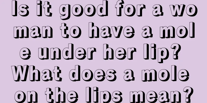 Is it good for a woman to have a mole under her lip? What does a mole on the lips mean?