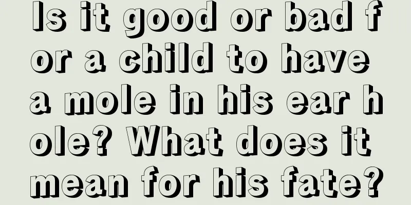 Is it good or bad for a child to have a mole in his ear hole? What does it mean for his fate?