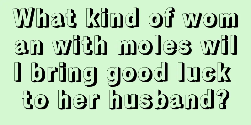 What kind of woman with moles will bring good luck to her husband?