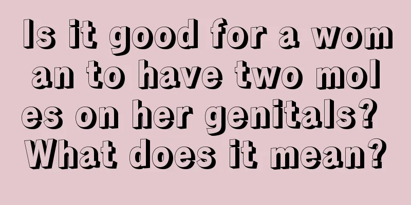 Is it good for a woman to have two moles on her genitals? What does it mean?