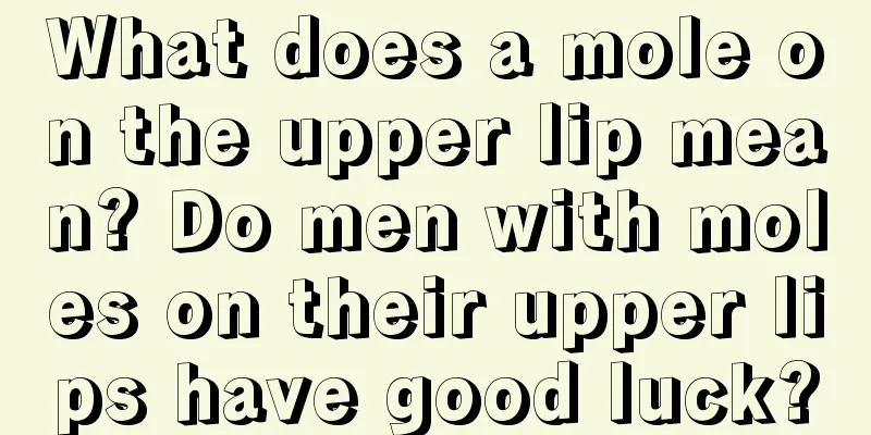 What does a mole on the upper lip mean? Do men with moles on their upper lips have good luck?