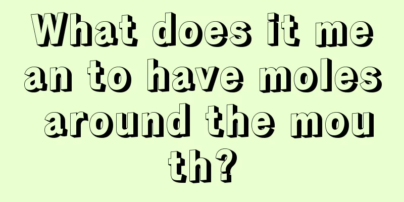 What does it mean to have moles around the mouth?