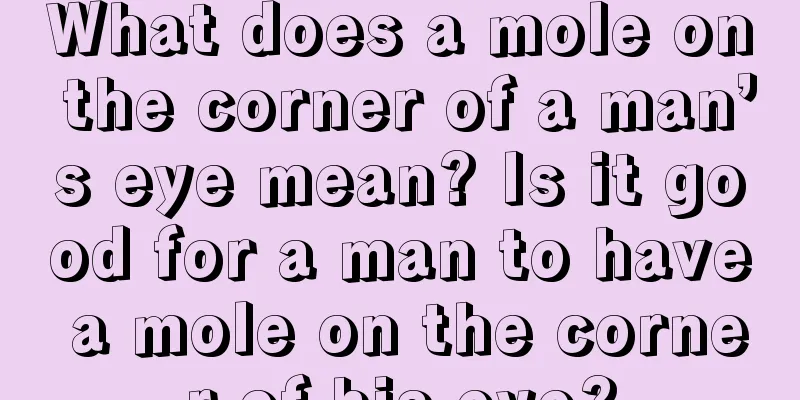What does a mole on the corner of a man’s eye mean? Is it good for a man to have a mole on the corner of his eye?