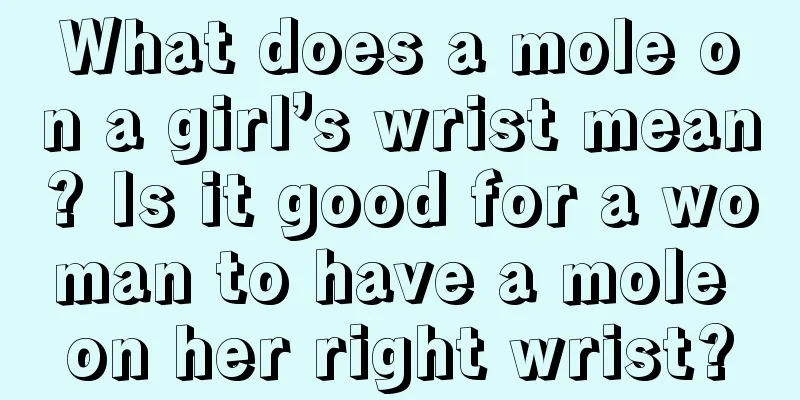 What does a mole on a girl’s wrist mean? Is it good for a woman to have a mole on her right wrist?