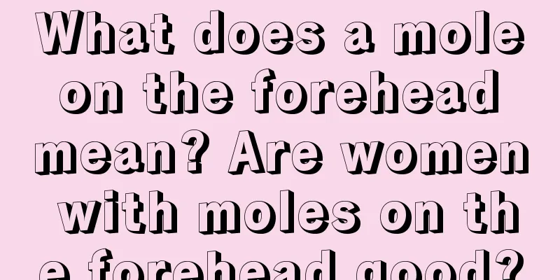 What does a mole on the forehead mean? Are women with moles on the forehead good?