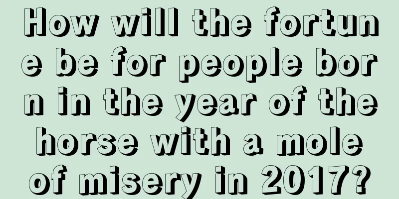 How will the fortune be for people born in the year of the horse with a mole of misery in 2017?
