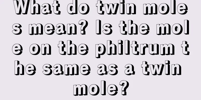 What do twin moles mean? Is the mole on the philtrum the same as a twin mole?