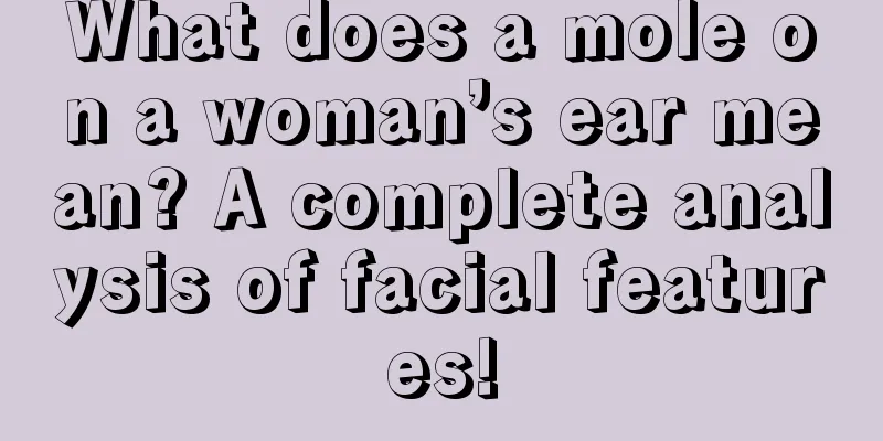 What does a mole on a woman’s ear mean? A complete analysis of facial features!