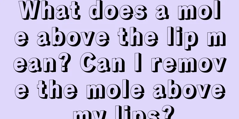 What does a mole above the lip mean? Can I remove the mole above my lips?