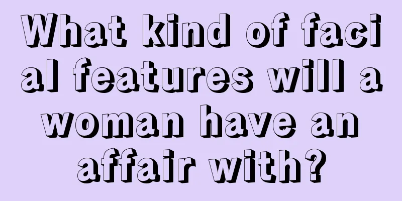 What kind of facial features will a woman have an affair with?