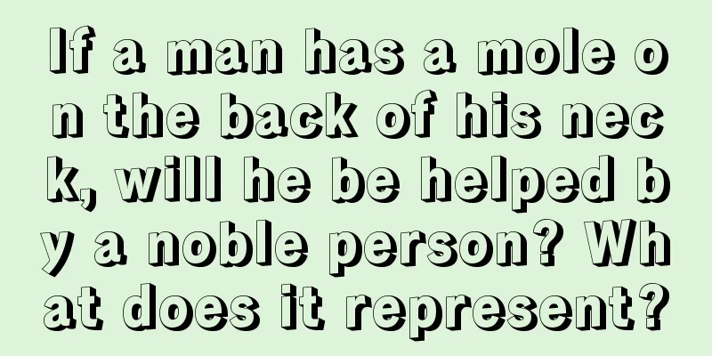If a man has a mole on the back of his neck, will he be helped by a noble person? What does it represent?