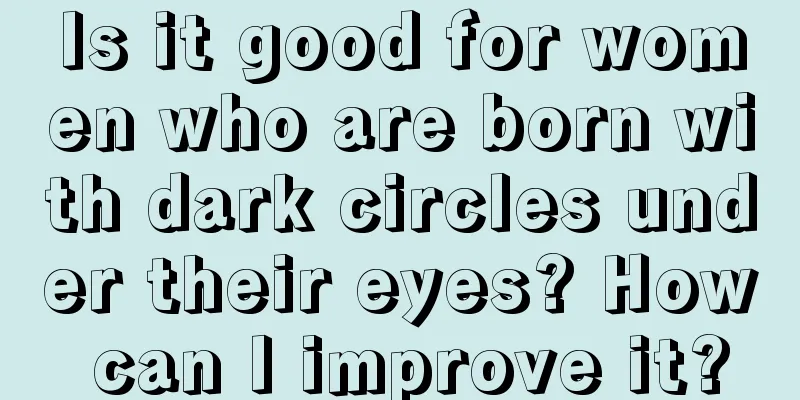 Is it good for women who are born with dark circles under their eyes? How can I improve it?