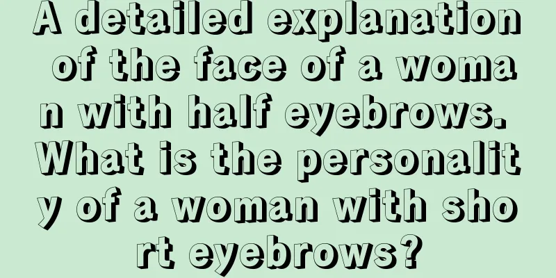 A detailed explanation of the face of a woman with half eyebrows. What is the personality of a woman with short eyebrows?
