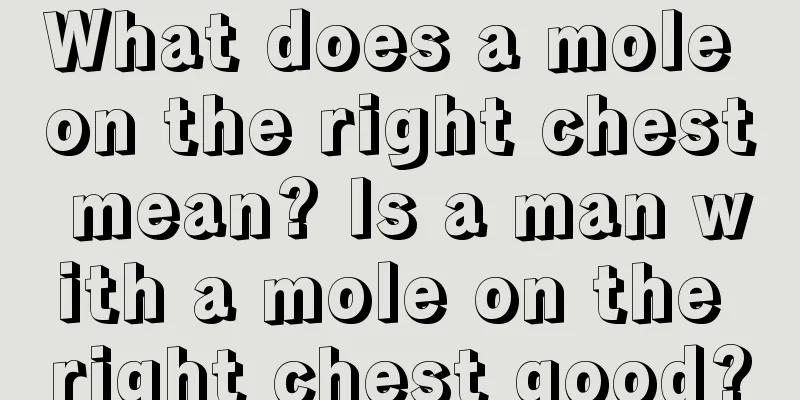 What does a mole on the right chest mean? Is a man with a mole on the right chest good?