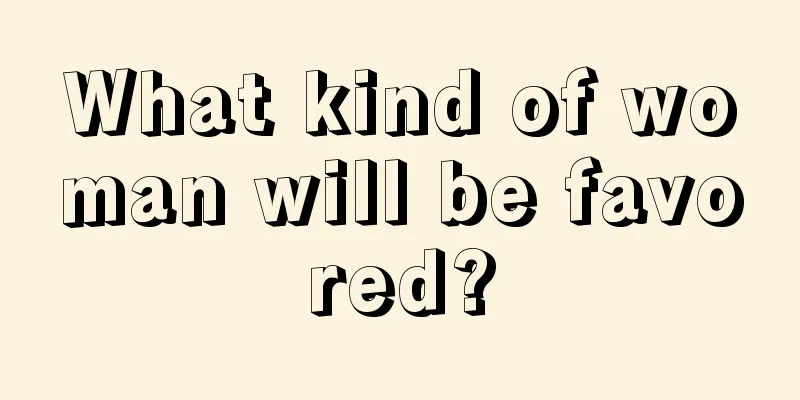 What kind of woman will be favored?