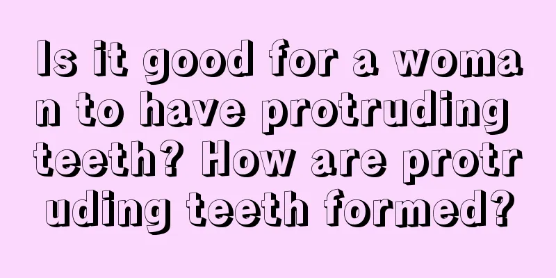 Is it good for a woman to have protruding teeth? How are protruding teeth formed?