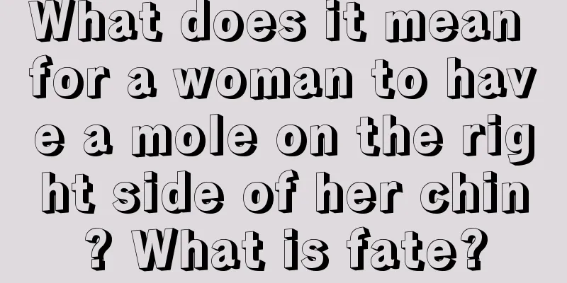 What does it mean for a woman to have a mole on the right side of her chin? What is fate?