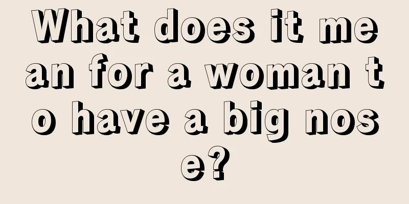 What does it mean for a woman to have a big nose?