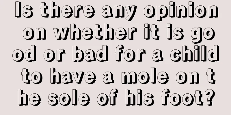 Is there any opinion on whether it is good or bad for a child to have a mole on the sole of his foot?