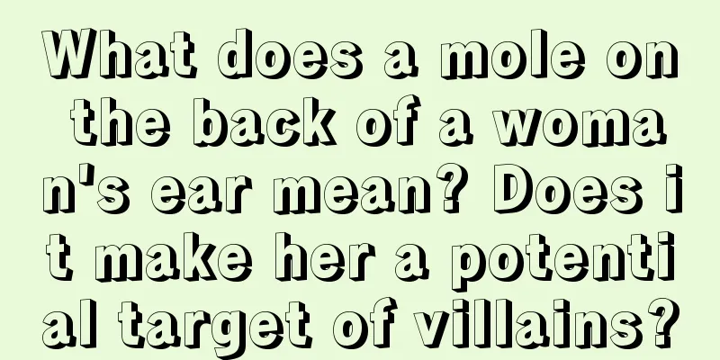 What does a mole on the back of a woman's ear mean? Does it make her a potential target of villains?