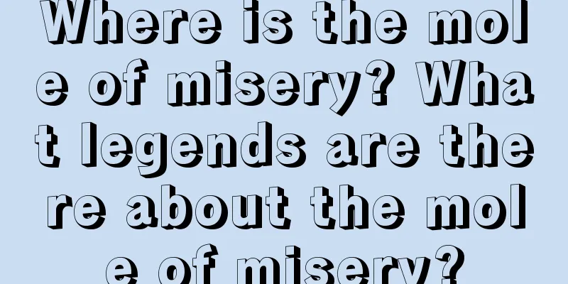 Where is the mole of misery? What legends are there about the mole of misery?