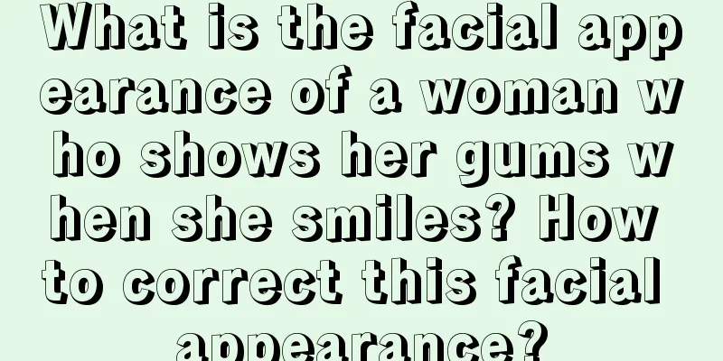 What is the facial appearance of a woman who shows her gums when she smiles? How to correct this facial appearance?