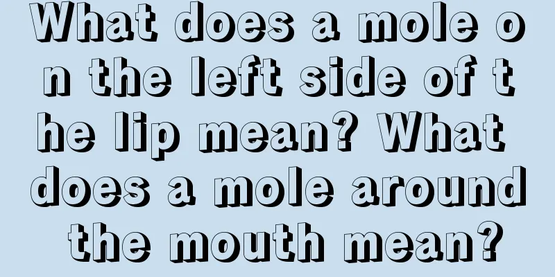 What does a mole on the left side of the lip mean? What does a mole around the mouth mean?