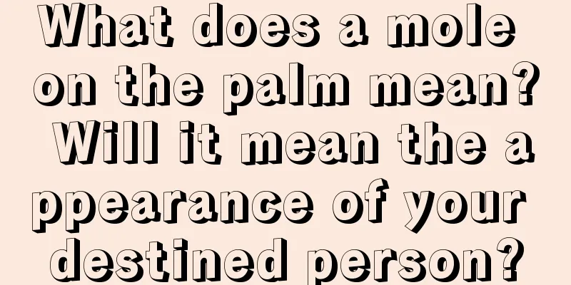 What does a mole on the palm mean? Will it mean the appearance of your destined person?