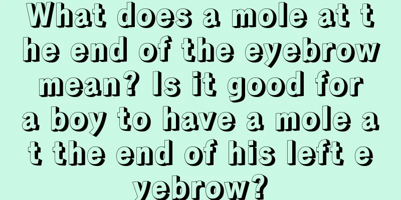 What does a mole at the end of the eyebrow mean? Is it good for a boy to have a mole at the end of his left eyebrow?
