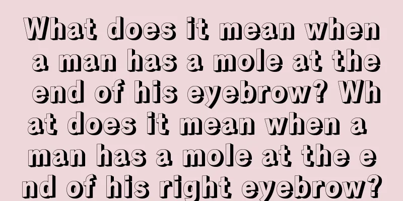 What does it mean when a man has a mole at the end of his eyebrow? What does it mean when a man has a mole at the end of his right eyebrow?