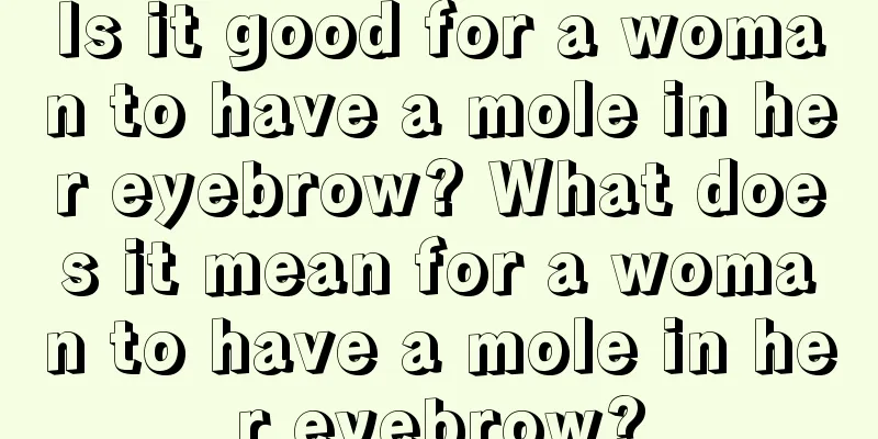 Is it good for a woman to have a mole in her eyebrow? What does it mean for a woman to have a mole in her eyebrow?