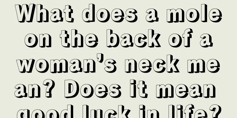 What does a mole on the back of a woman’s neck mean? Does it mean good luck in life?
