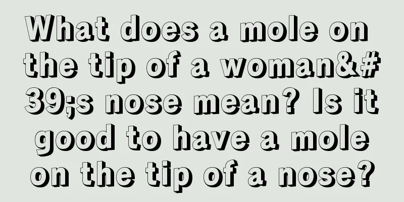What does a mole on the tip of a woman's nose mean? Is it good to have a mole on the tip of a nose?