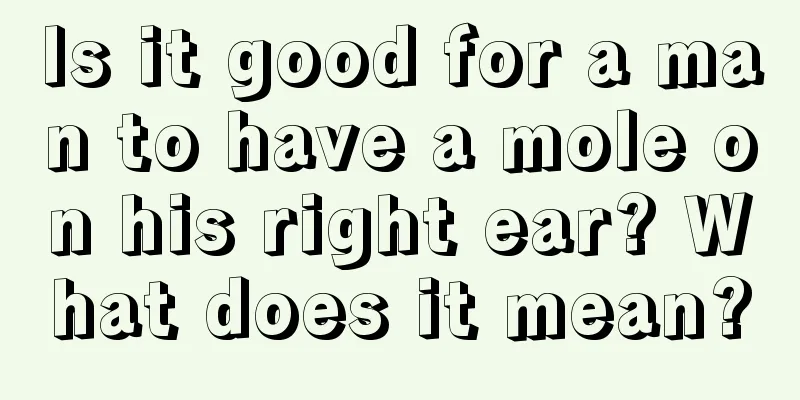 Is it good for a man to have a mole on his right ear? What does it mean?